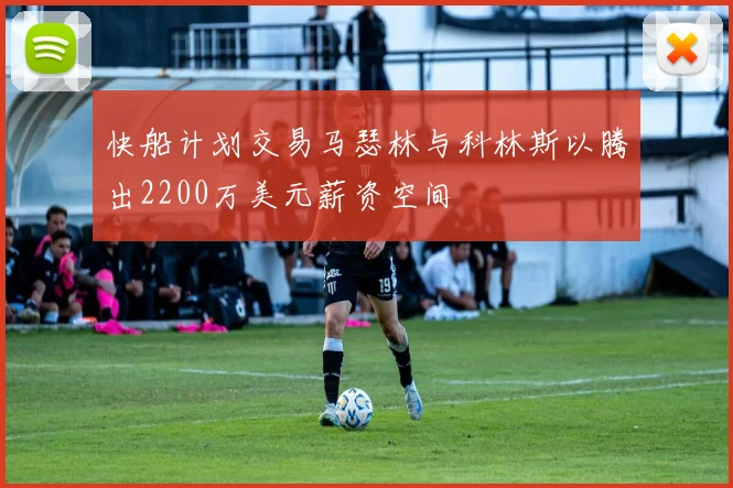 快船计划交易马瑟林与科林斯以腾出2200万美元薪资空间